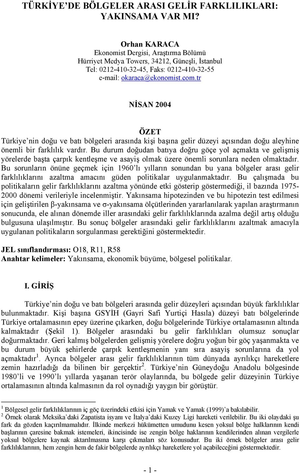r NİSAN 2004 ÖZET Türkiye nin doğu ve baı bölgeleri arasında kişi başına gelir düzeyi açısından doğu aleyhine önemli bir farklılık vardır.