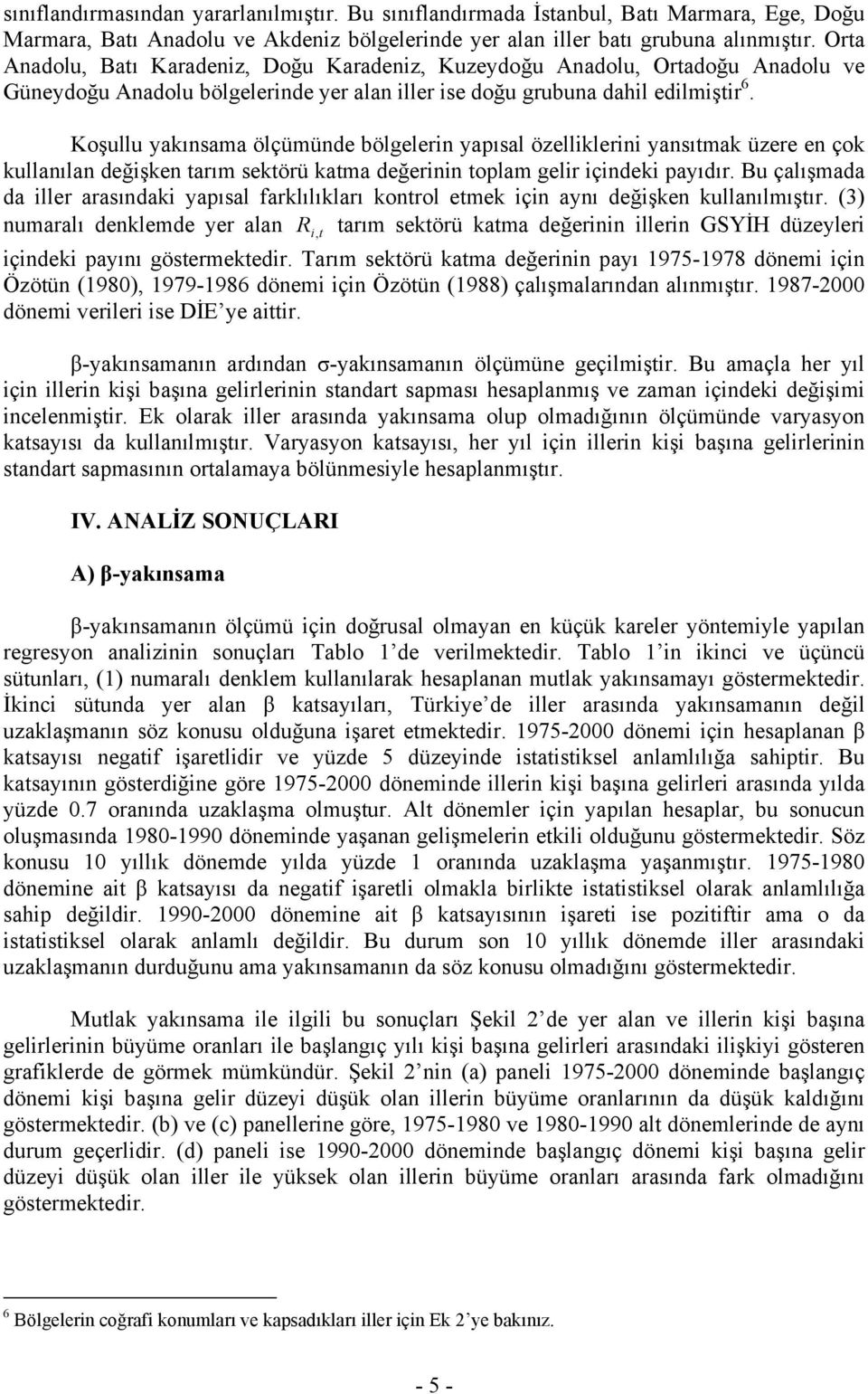 Koşullu yakınsama ölçümünde bölgelerin yapısal özelliklerini yansımak üzere en çok kullanılan değişken arım sekörü kama değerinin oplam gelir içindeki payıdır.