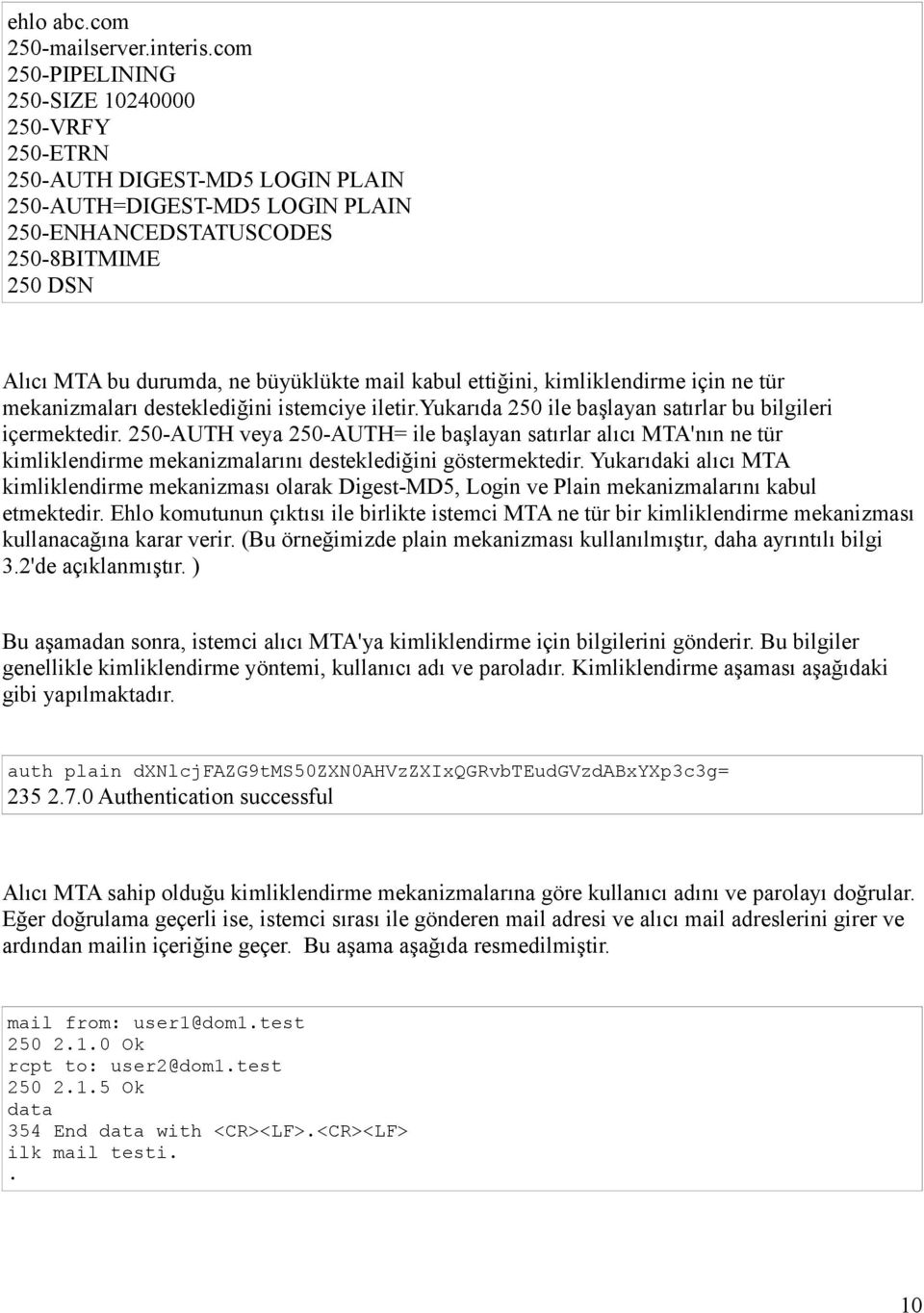 mail kabul ettiğini, kimliklendirme için ne tür mekanizmaları desteklediğini istemciye iletir.yukarıda 250 ile başlayan satırlar bu bilgileri içermektedir.