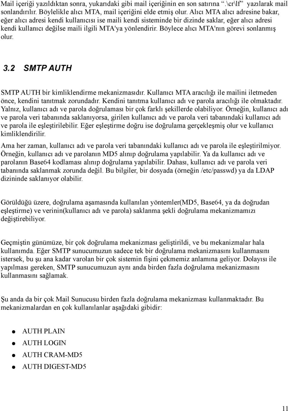 Böylece alıcı MTA'nın görevi sonlanmış olur. 3.2 SMTP AUTH SMTP AUTH bir kimliklendirme mekanizmasıdır. Kullanıcı MTA aracılığı ile mailini iletmeden önce, kendini tanıtmak zorundadır.