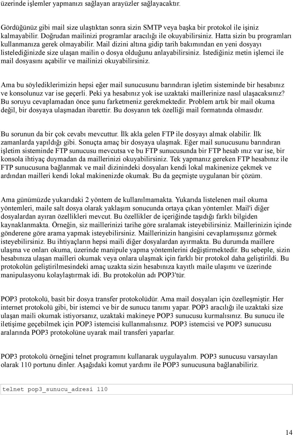 Mail dizini altına gidip tarih bakımından en yeni dosyayı listelediğinizde size ulaşan mailin o dosya olduğunu anlayabilirsiniz.