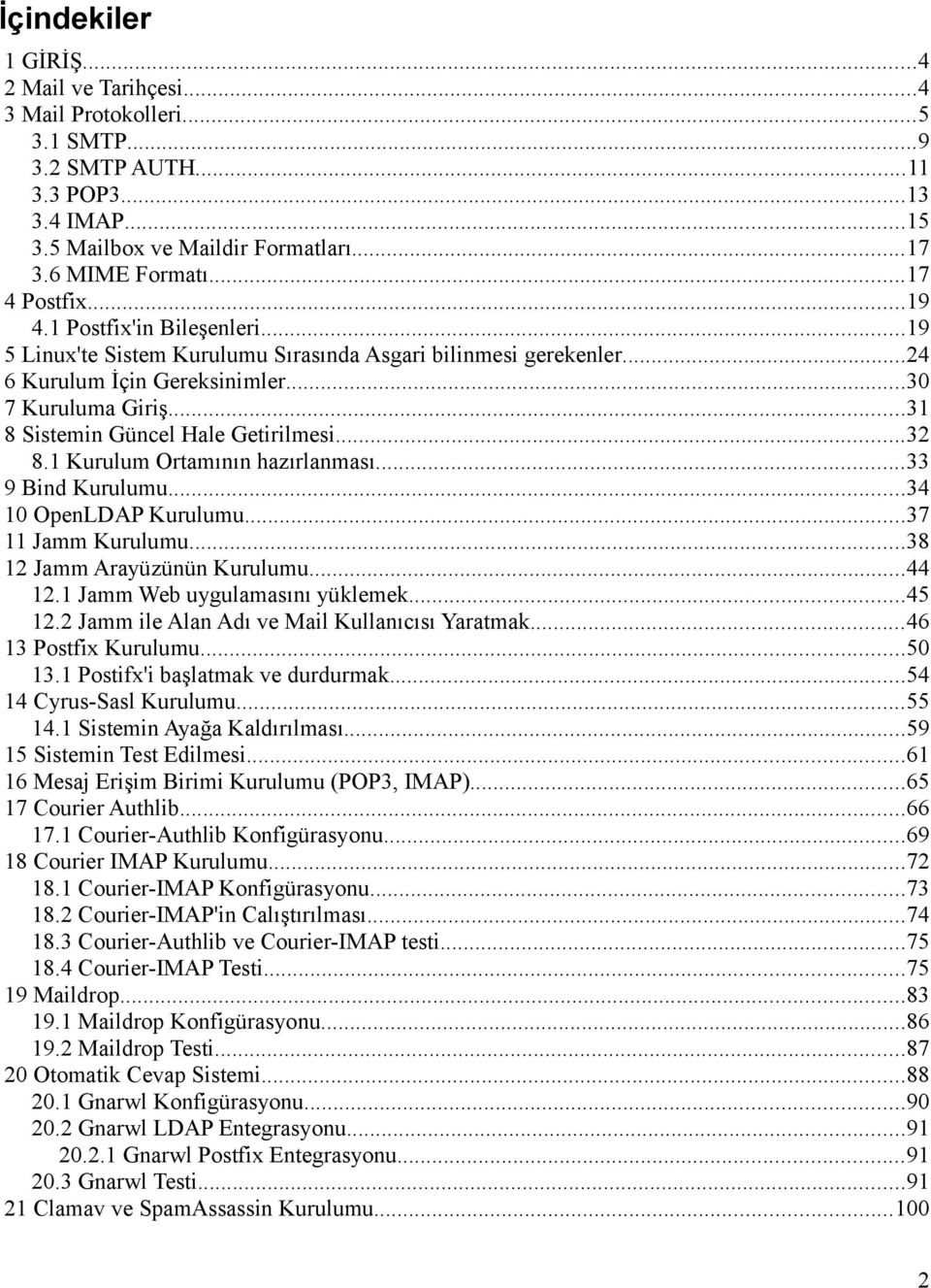 ..31 8 Sistemin Güncel Hale Getirilmesi...32 8.1 Kurulum Ortamının hazırlanması...33 9 Bind Kurulumu...34 10 OpenLDAP Kurulumu...37 11 Jamm Kurulumu...38 12 Jamm Arayüzünün Kurulumu...44 12.