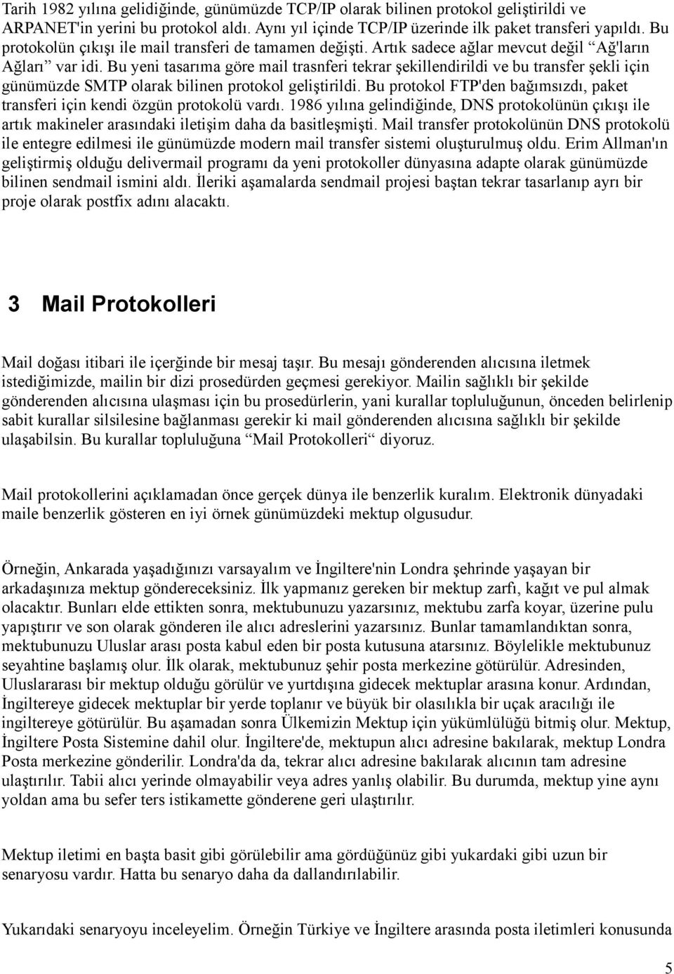 Bu yeni tasarıma göre mail trasnferi tekrar şekillendirildi ve bu transfer şekli için günümüzde SMTP olarak bilinen protokol geliştirildi.