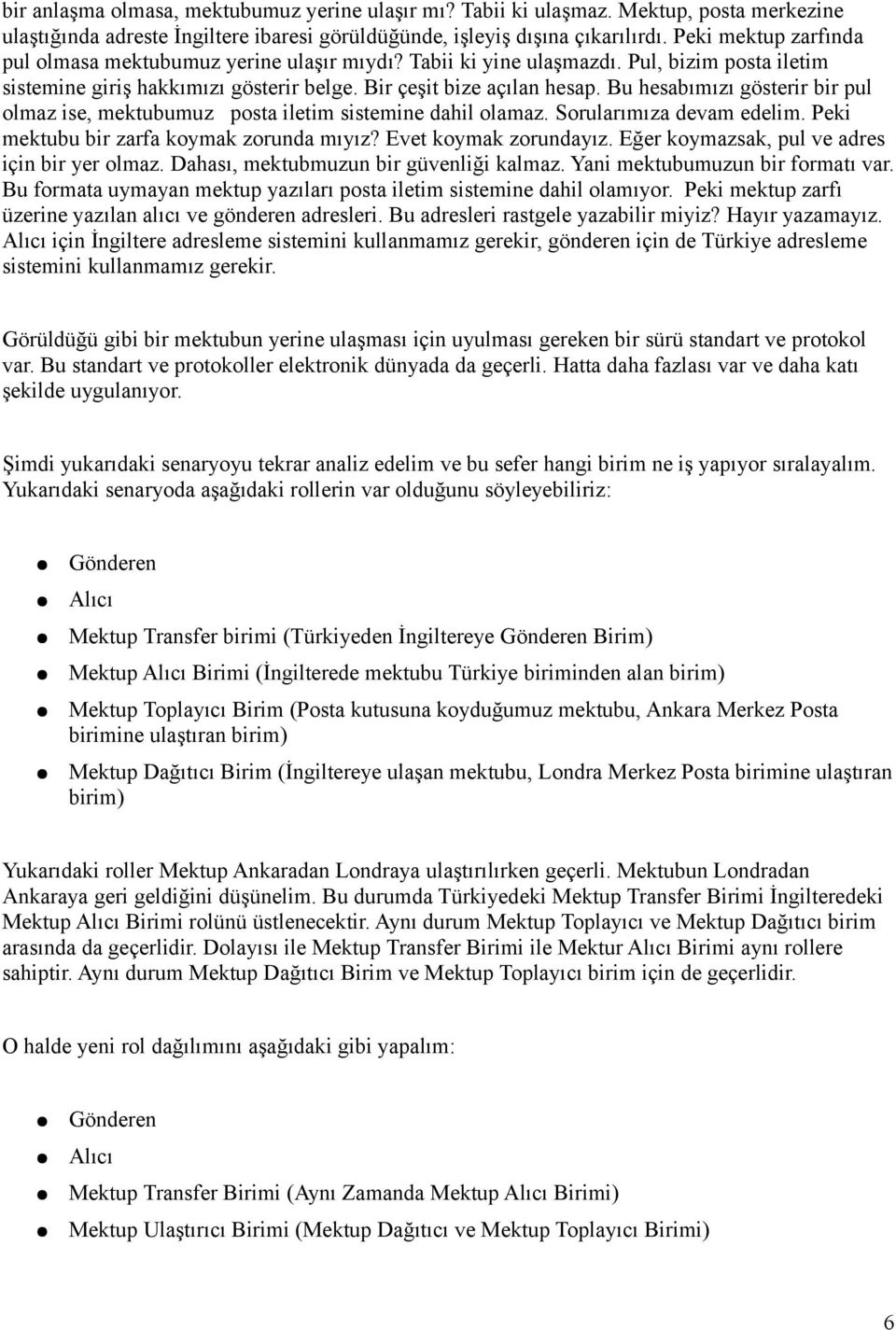 Bu hesabımızı gösterir bir pul olmaz ise, mektubumuz posta iletim sistemine dahil olamaz. Sorularımıza devam edelim. Peki mektubu bir zarfa koymak zorunda mıyız? Evet koymak zorundayız.