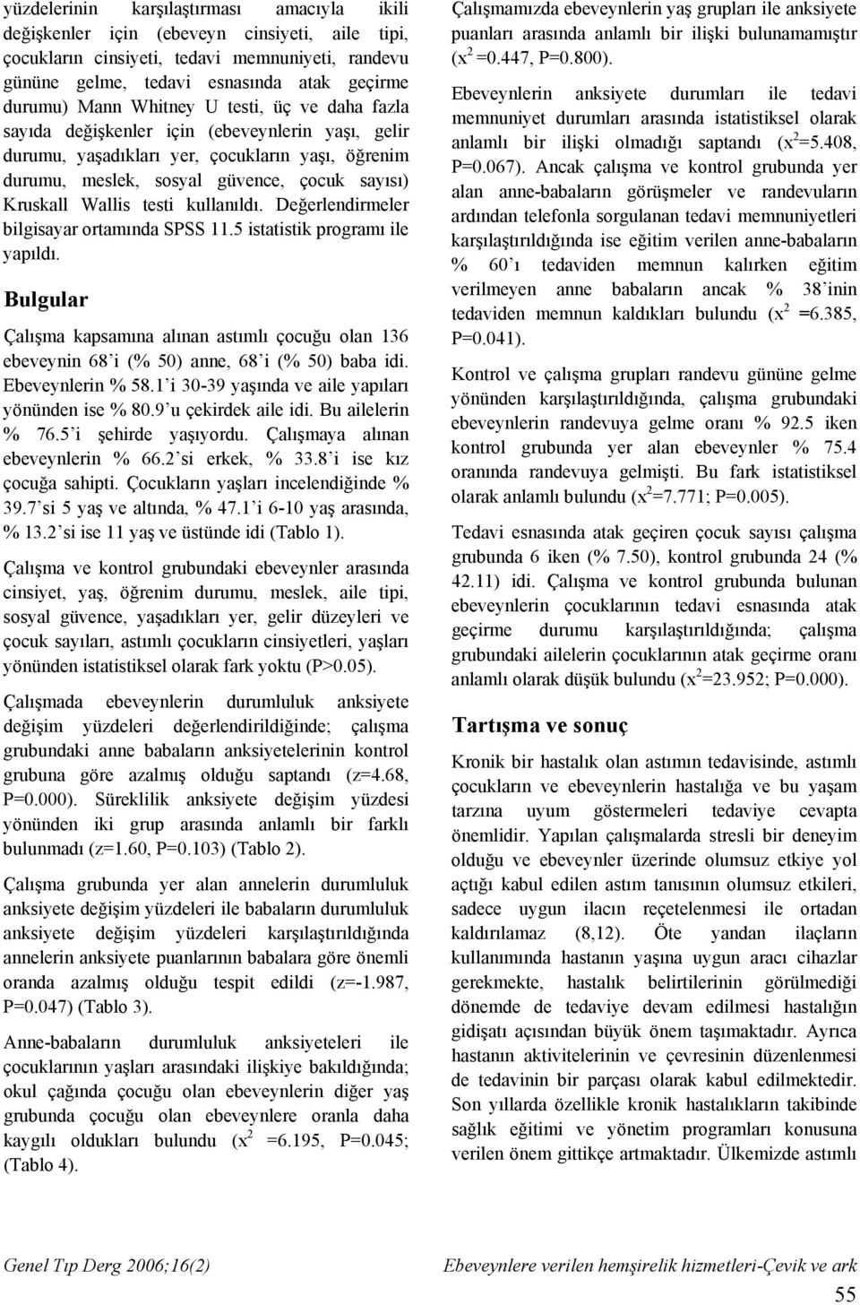 testi kullanıldı. Değerlendirmeler bilgisayar ortamında SPSS 11.5 istatistik programı ile yapıldı.