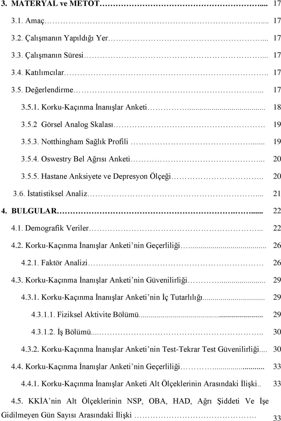 BULGULAR.... 22 4.1. Demografik Veriler... 22 4.2. Korku-Kaçınma İnanışlar Anketi nin Geçerliliği... 4.2.1. Faktör Analizi 26 26 4.3. Korku-Kaçınma İnanışlar Anketi nin Güvenilirliği... 29 4.3.1. Korku-Kaçınma İnanışlar Anketi nin İç Tutarlılığı.