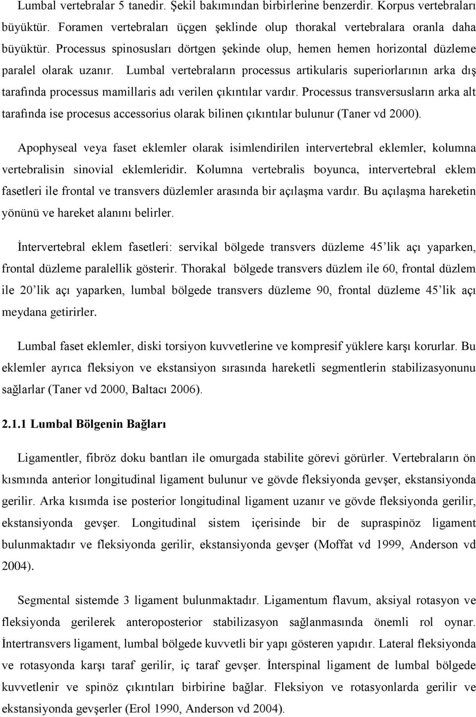 Lumbal vertebraların processus artikularis superiorlarının arka dış tarafında processus mamillaris adı verilen çıkıntılar vardır.