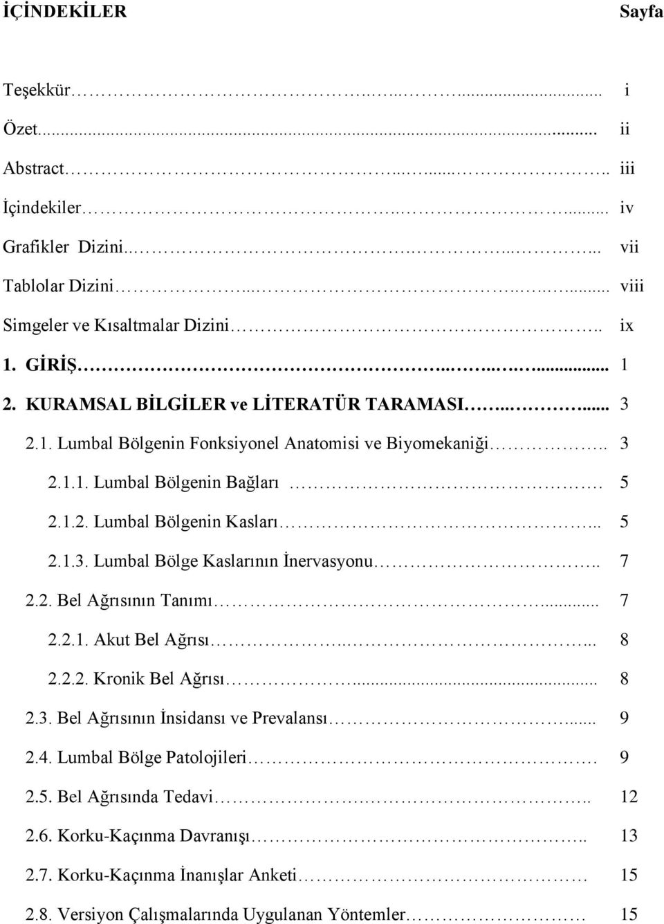 .. 5 2.1.3. Lumbal Bölge Kaslarının İnervasyonu.. 7 2.2. Bel Ağrısının Tanımı... 7 2.2.1. Akut Bel Ağrısı..... 8 2.2.2. Kronik Bel Ağrısı... 8 2.3. Bel Ağrısının İnsidansı ve Prevalansı... 9 2.