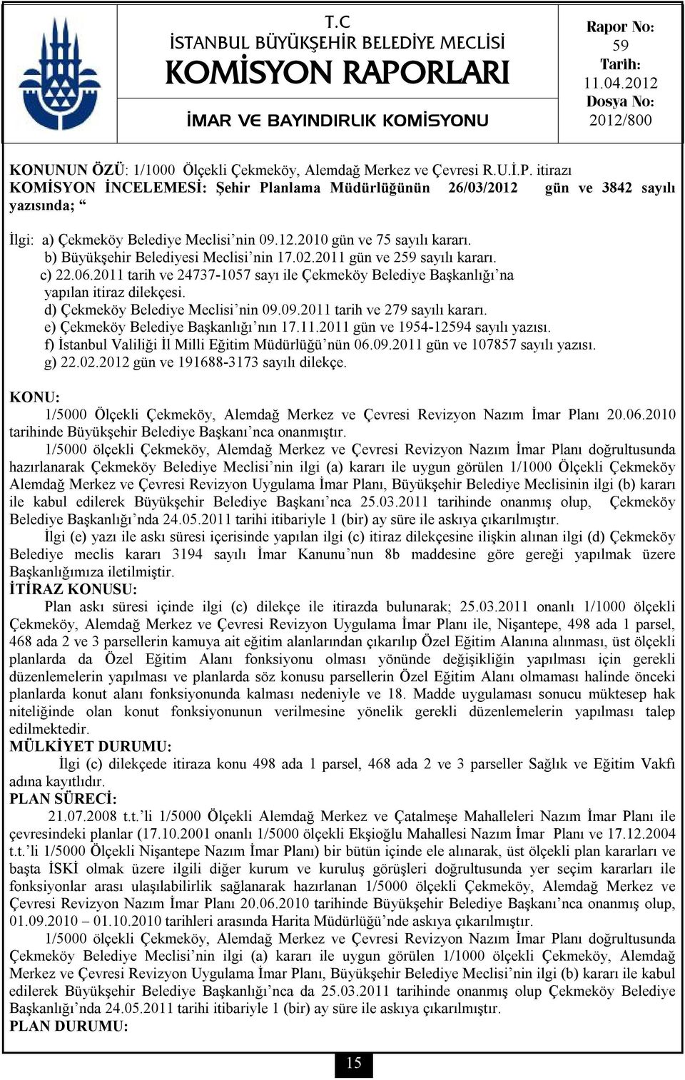 itirazı KOMİSYON İNCELEMESİ: Şehir Planlama Müdürlüğünün 26/03/2012 gün ve 3842 sayılı yazısında; İlgi: a) Çekmeköy Belediye Meclisi nin 09.12.2010 gün ve 75 sayılı kararı.