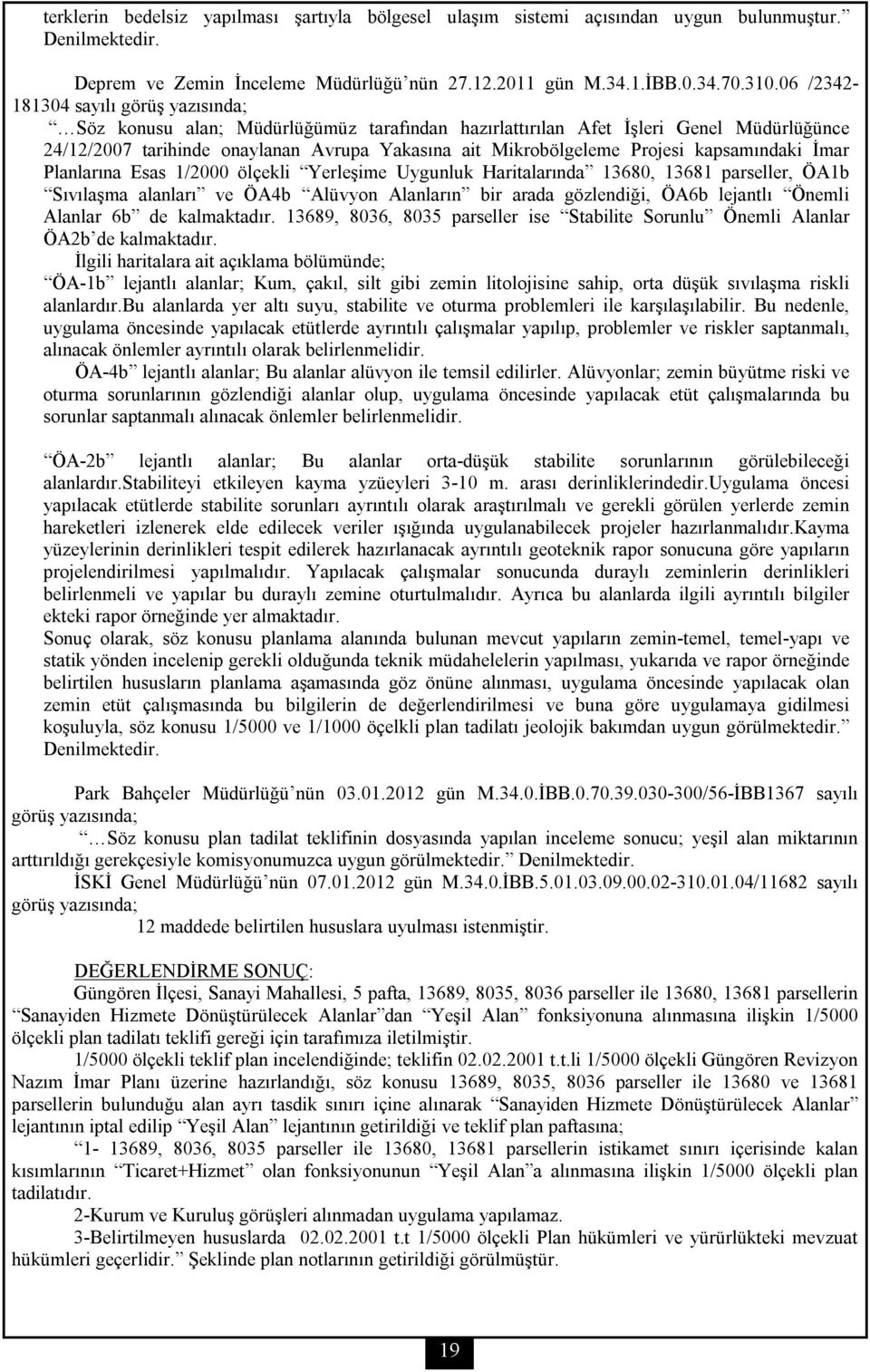 Projesi kapsamındaki İmar Planlarına Esas 1/2000 ölçekli Yerleşime Uygunluk Haritalarında 13680, 13681 parseller, ÖA1b Sıvılaşma alanları ve ÖA4b Alüvyon Alanların bir arada gözlendiği, ÖA6b lejantlı