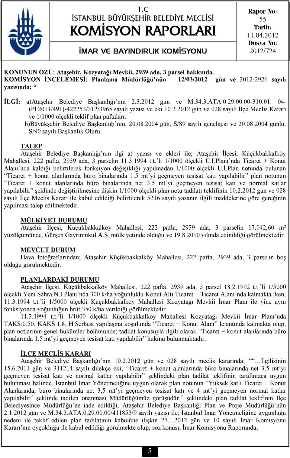 KOMİSYON İNCELEMESİ: Planlama Müdürlüğü nün 12/03/2012 gün ve 2012-2926 sayılı yazısında; İLGİ: a)ataşehir Belediye Başkanlığı nın 2.3.2012 gün ve M.34.3.ATA.0.29.00.00-310.01. 04- (Pl:2011/491)-422253/312/3965 sayılı yazısı ve eki 10.