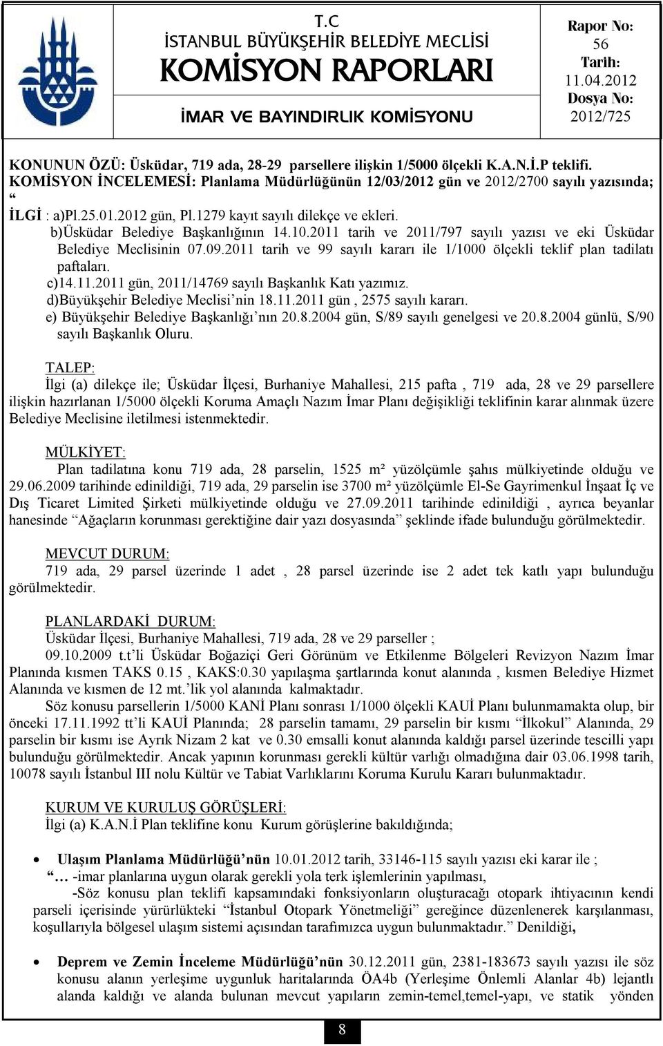 KOMİSYON İNCELEMESİ: Planlama Müdürlüğünün 12/03/2012 gün ve 2012/2700 sayılı yazısında; İLGİ : a)pl.25.01.2012 gün, Pl.1279 kayıt sayılı dilekçe ve ekleri. b)üsküdar Belediye Başkanlığının 14.10.