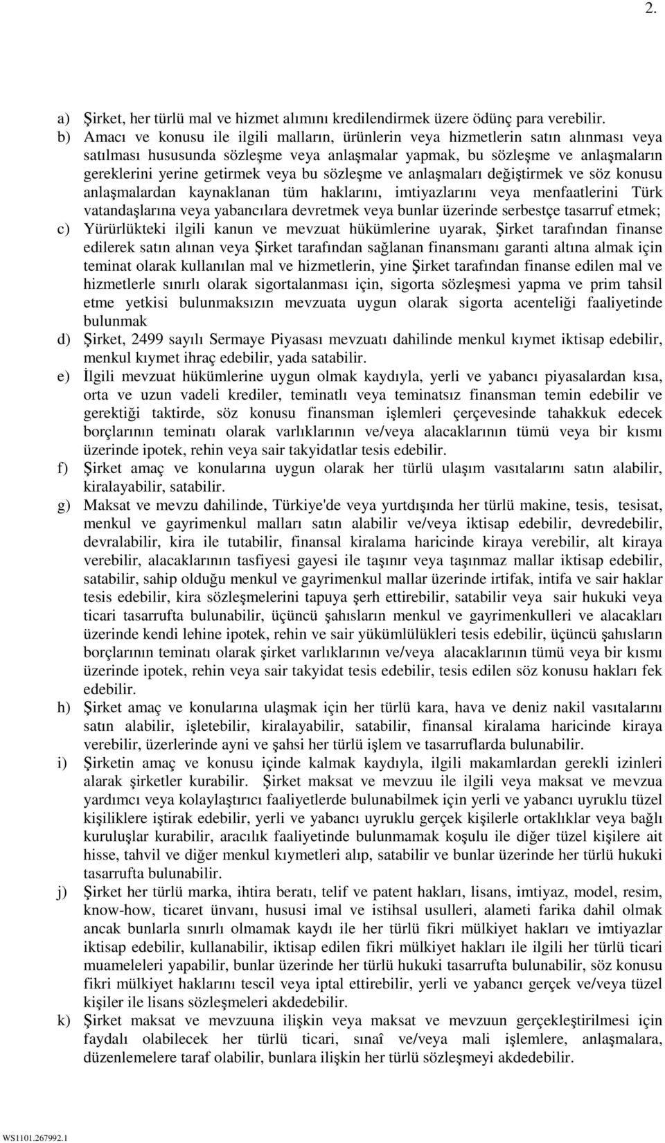 veya bu sözleşme ve anlaşmaları değiştirmek ve söz konusu anlaşmalardan kaynaklanan tüm haklarını, imtiyazlarını veya menfaatlerini Türk vatandaşlarına veya yabancılara devretmek veya bunlar üzerinde