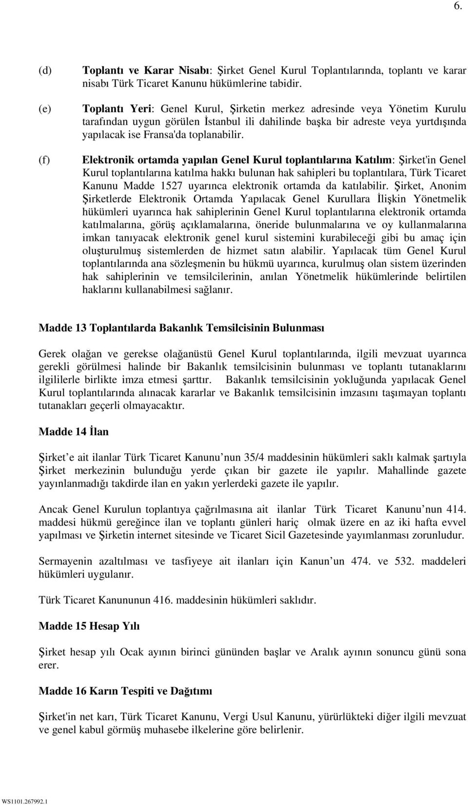 Elektronik ortamda yapılan Genel Kurul toplantılarına Katılım: Şirket'in Genel Kurul toplantılarına katılma hakkı bulunan hak sahipleri bu toplantılara, Türk Ticaret Kanunu Madde 1527 uyarınca