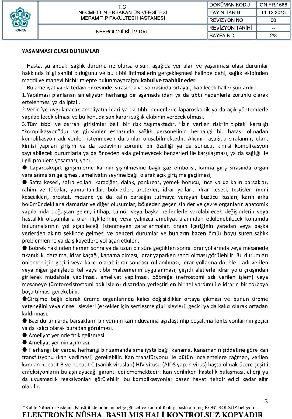 Bu ameliyat ya da tedavi öncesinde, sırasında ve sonrasında ortaya çıkabilecek haller şunlardır. 1.