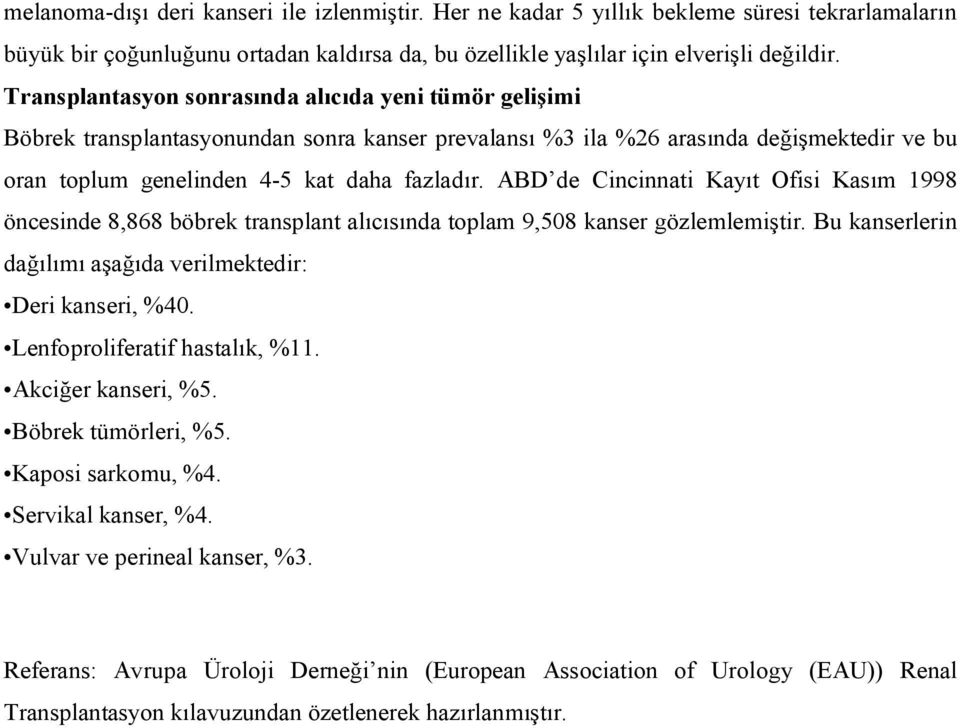 ABD de Cincinnati Kayıt Ofisi Kasım 1998 öncesinde 8,868 böbrek transplant alıcısında toplam 9,508 kanser gözlemlemiştir. Bu kanserlerin dağılımı aşağıda verilmektedir: Deri kanseri, %40.