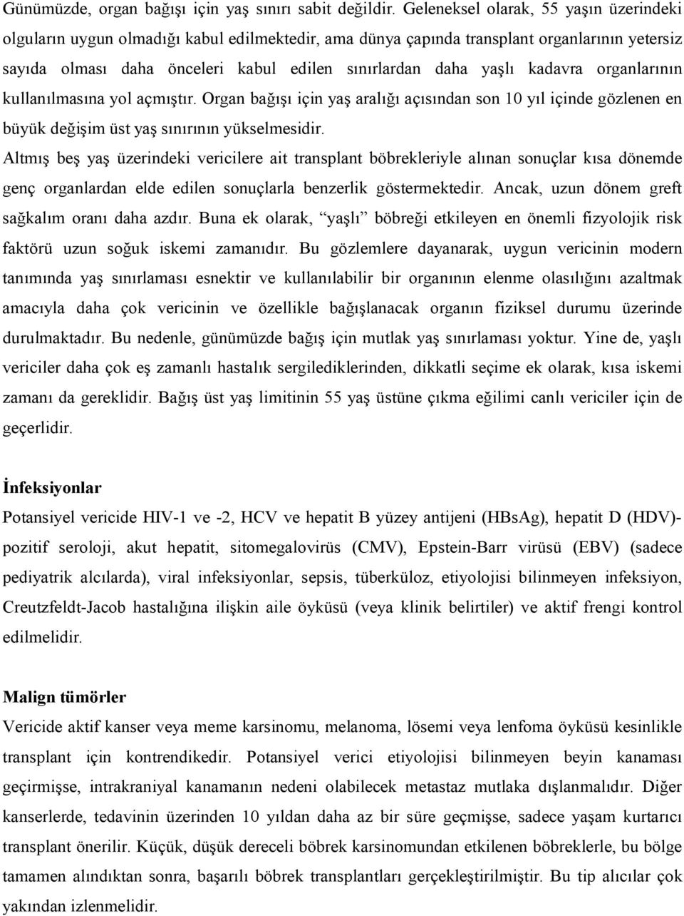 kadavra organlarının kullanılmasına yol açmıştır. Organ bağışı için yaş aralığı açısından son 10 yıl içinde gözlenen en büyük değişim üst yaş sınırının yükselmesidir.