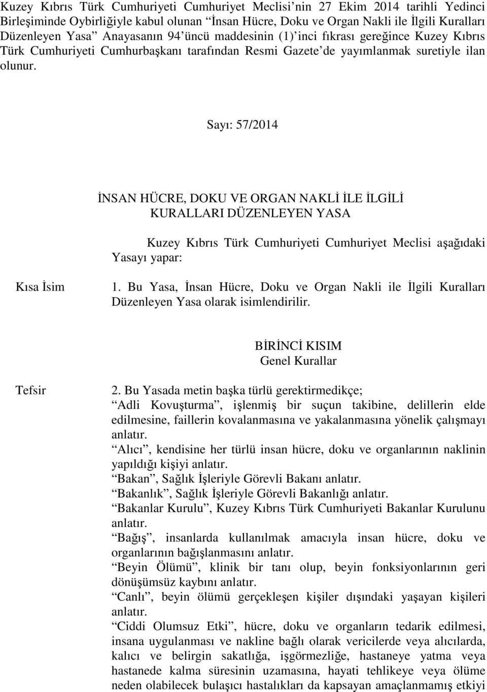 Sayı: 57/2014 İNSAN HÜCRE, DOKU VE ORGAN NAKLİ İLE İLGİLİ KURALLARI DÜZENLEYEN YASA Kuzey Kıbrıs Türk Cumhuriyeti Cumhuriyet Meclisi aşağıdaki Yasayı yapar: Kısa İsim 1.