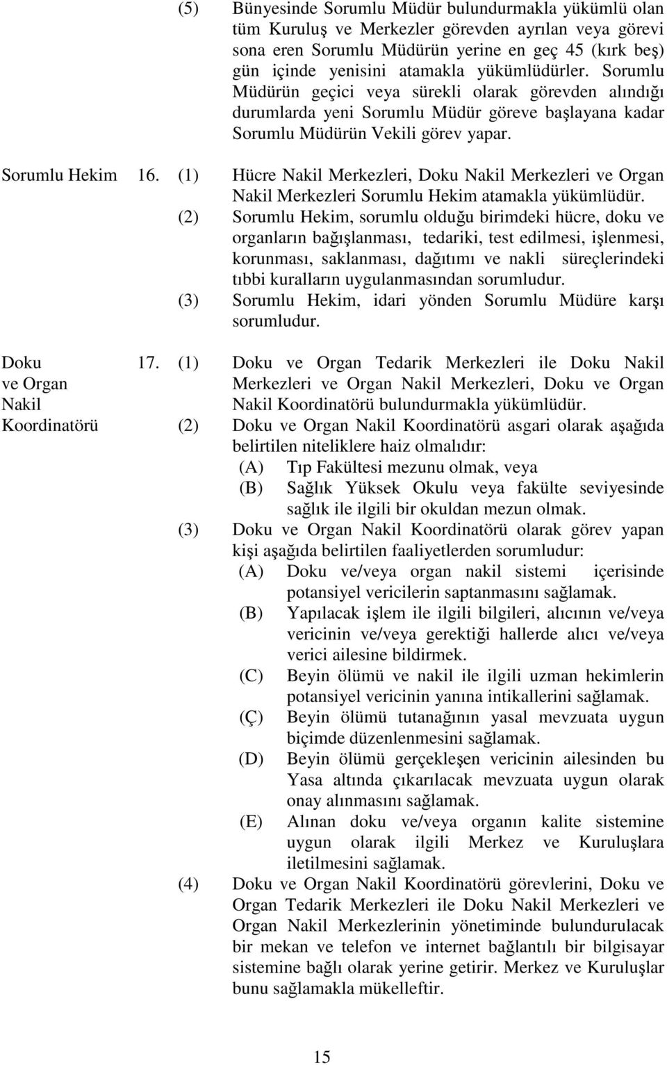 (1) Hücre Nakil Merkezleri, Doku Nakil Merkezleri ve Organ Nakil Merkezleri Sorumlu Hekim atamakla yükümlüdür.