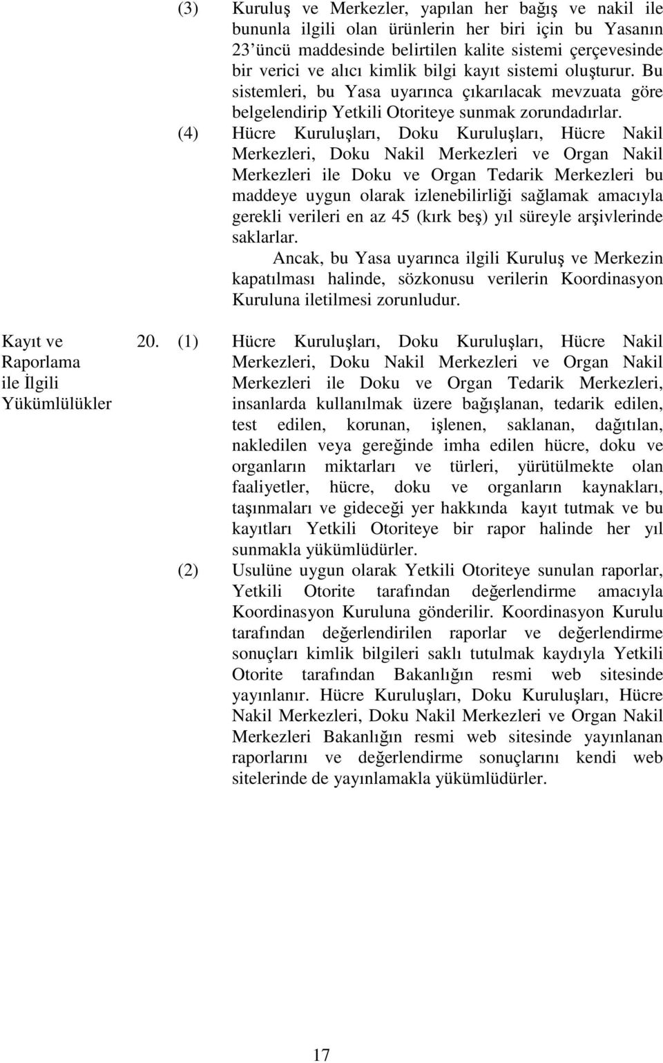 (4) Hücre Kuruluşları, Doku Kuruluşları, Hücre Nakil Merkezleri, Doku Nakil Merkezleri ve Organ Nakil Merkezleri ile Doku ve Organ Tedarik Merkezleri bu maddeye uygun olarak izlenebilirliği sağlamak