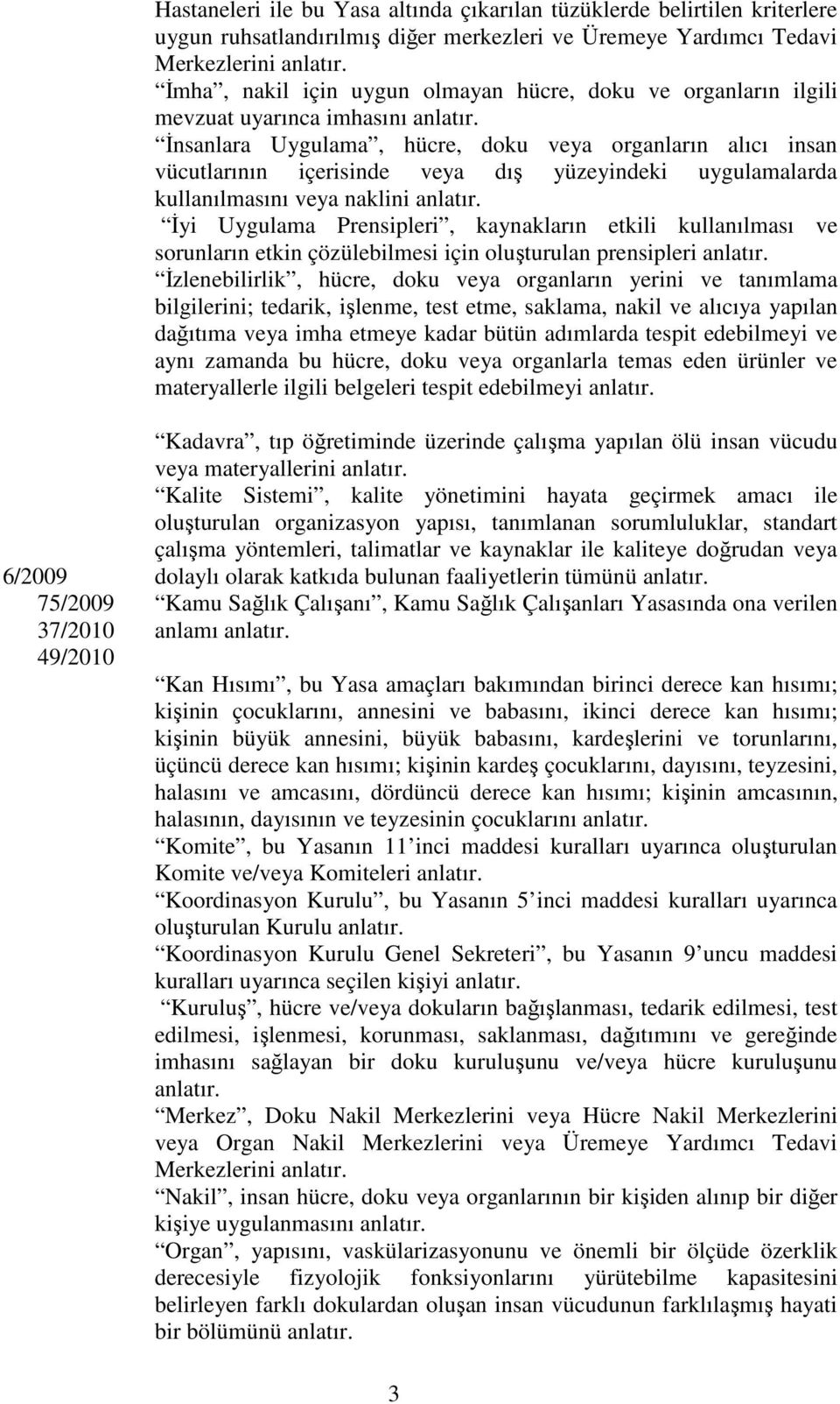 İnsanlara Uygulama, hücre, doku veya organların alıcı insan vücutlarının içerisinde veya dış yüzeyindeki uygulamalarda kullanılmasını veya naklini anlatır.