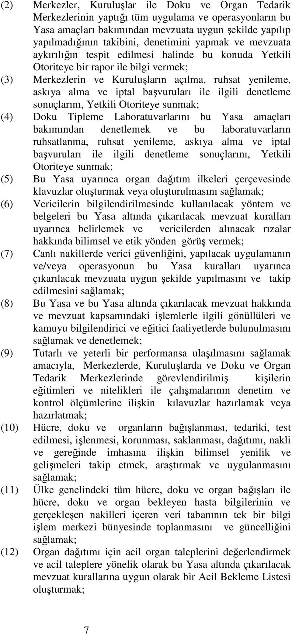 başvuruları ile ilgili denetleme sonuçlarını, Yetkili Otoriteye sunmak; (4) Doku Tipleme Laboratuvarlarını bu Yasa amaçları bakımından denetlemek ve bu laboratuvarların ruhsatlanma, ruhsat yenileme,