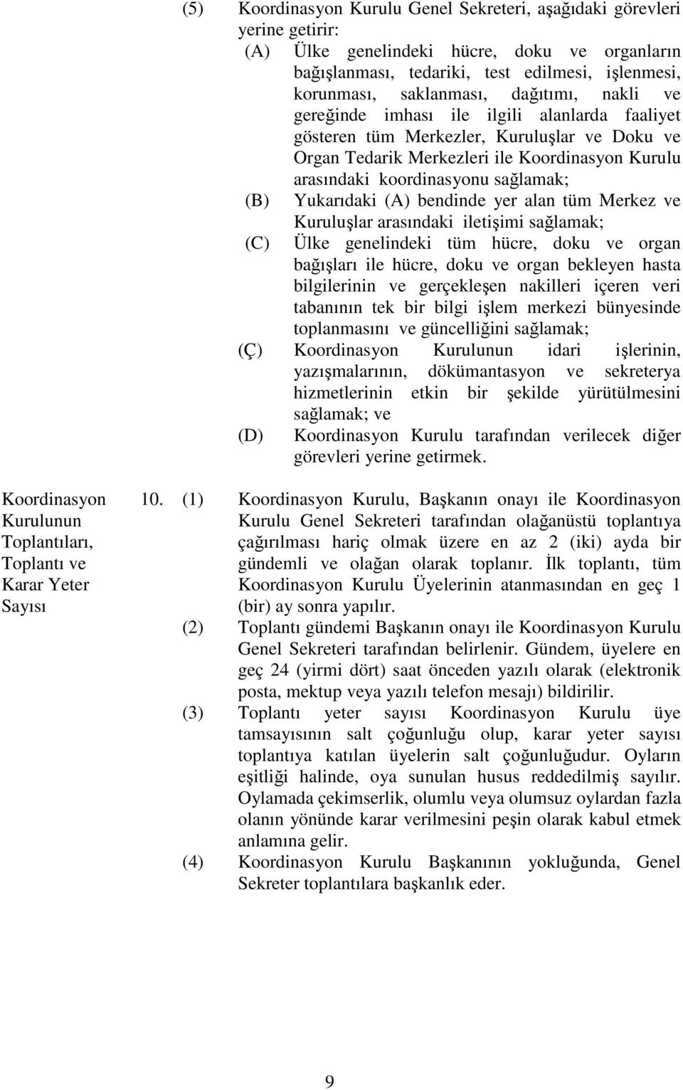 Yukarıdaki (A) bendinde yer alan tüm Merkez ve Kuruluşlar arasındaki iletişimi sağlamak; (C) Ülke genelindeki tüm hücre, doku ve organ bağışları ile hücre, doku ve organ bekleyen hasta bilgilerinin