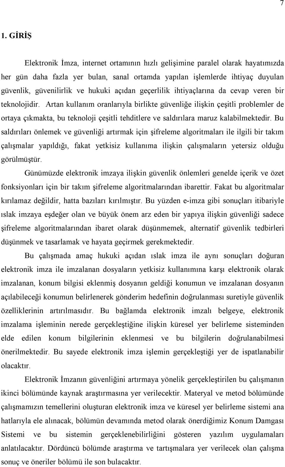 Artan kullanım oranlarıyla birlikte güvenliğe ilişkin çeşitli problemler de ortaya çıkmakta, bu teknoloji çeşitli tehditlere ve saldırılara maruz kalabilmektedir.