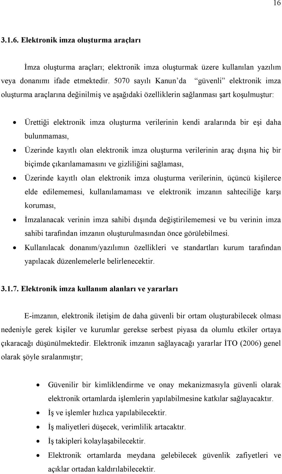 eşi daha bulunmaması, Üzerinde kayıtlı olan elektronik imza oluşturma verilerinin araç dışına hiç bir biçimde çıkarılamamasını ve gizliliğini sağlaması, Üzerinde kayıtlı olan elektronik imza