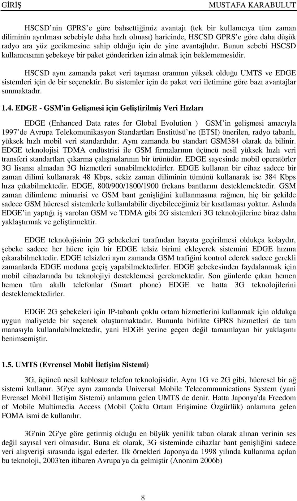 HSCSD aynı zamanda paket veri taşıması oranının yüksek olduğu UMTS ve EDGE sistemleri için de bir seçenektir. Bu sistemler için de paket veri iletimine göre bazı avantajlar sunmaktadır. 1.4.