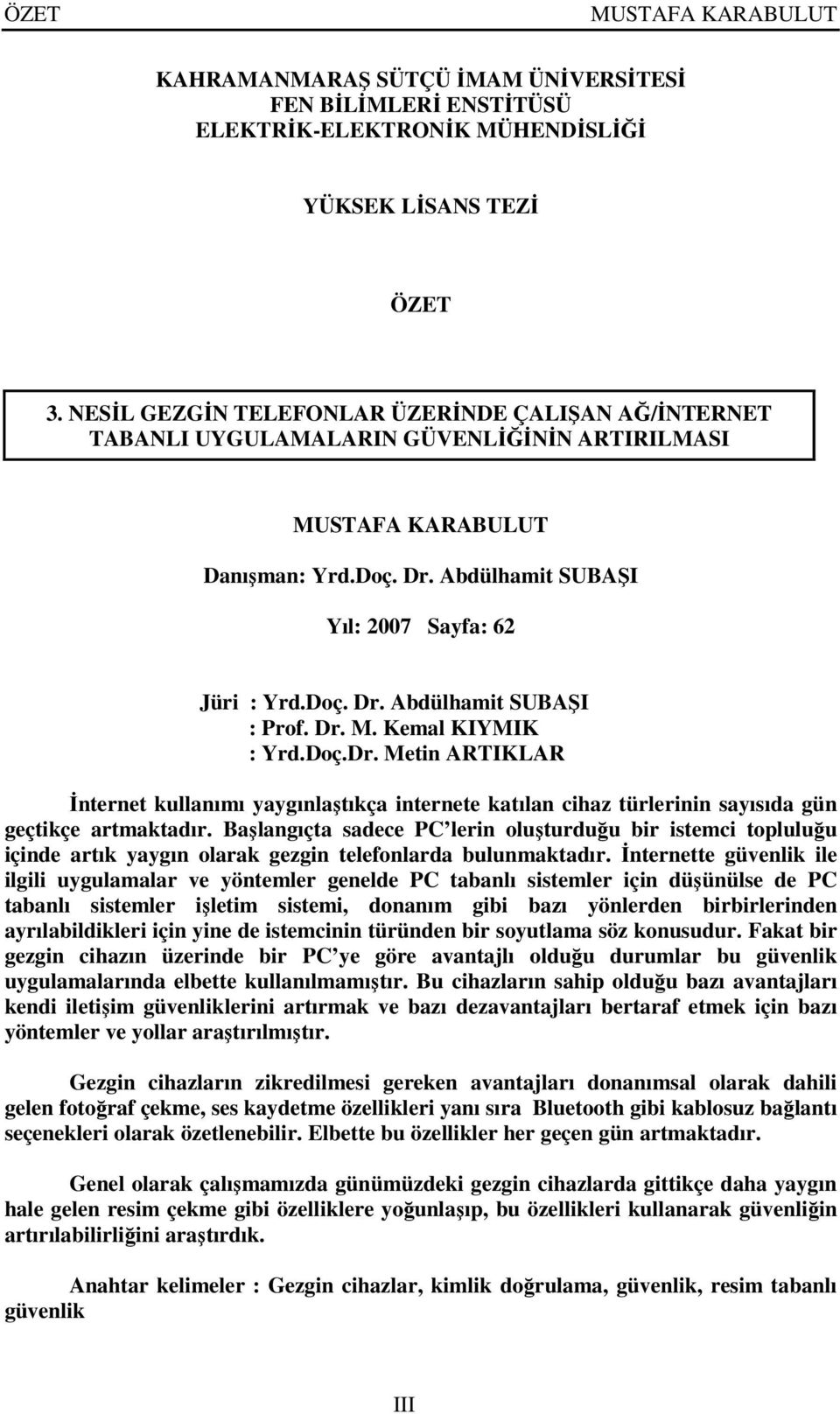 Dr. M. Kemal KIYMIK : Yrd.Doç.Dr. Metin ARTIKLAR İnternet kullanımı yaygınlaştıkça internete katılan cihaz türlerinin sayısıda gün geçtikçe artmaktadır.