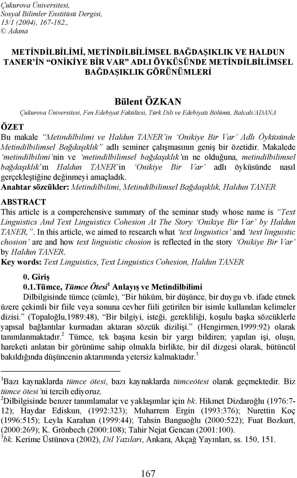 Fakültesi, Türk Dili ve Edebiyatı Bölümü, Balcalı/ADANA ÖZET Bu makale Metindilbilimi ve Haldun TANER in Onikiye Bir Var Adlı Öyküsünde Metindilbilimsel Bağdaşıklık adlı seminer çalışmasının geniş