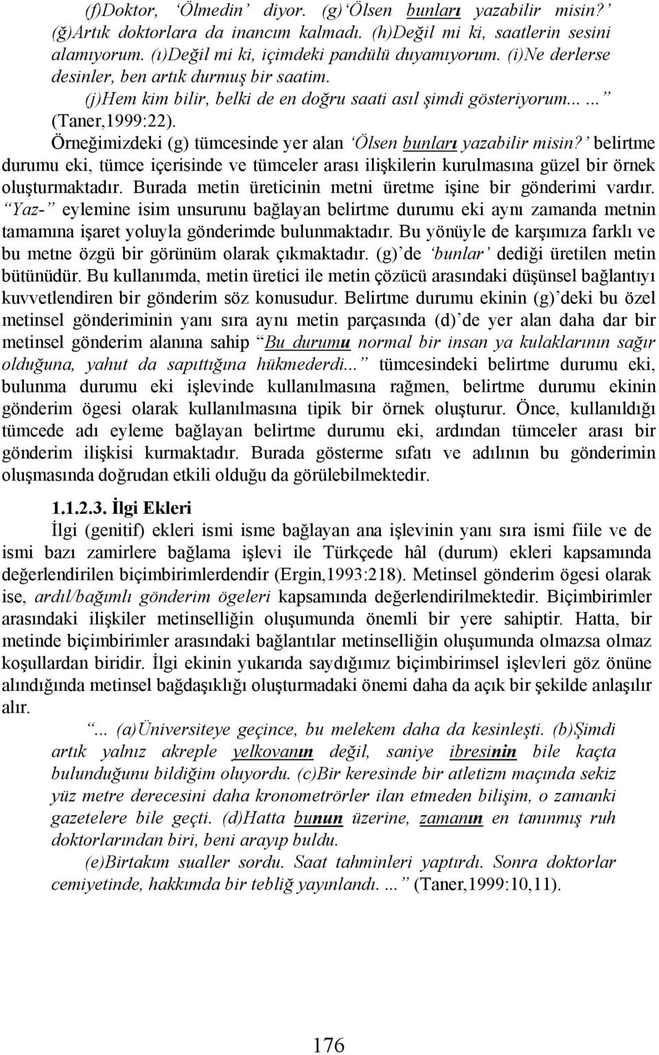 Örneğimizdeki (g) tümcesinde yer alan Ölsen bunları yazabilir misin? belirtme durumu eki, tümce içerisinde ve tümceler arası ilişkilerin kurulmasına güzel bir örnek oluşturmaktadır.