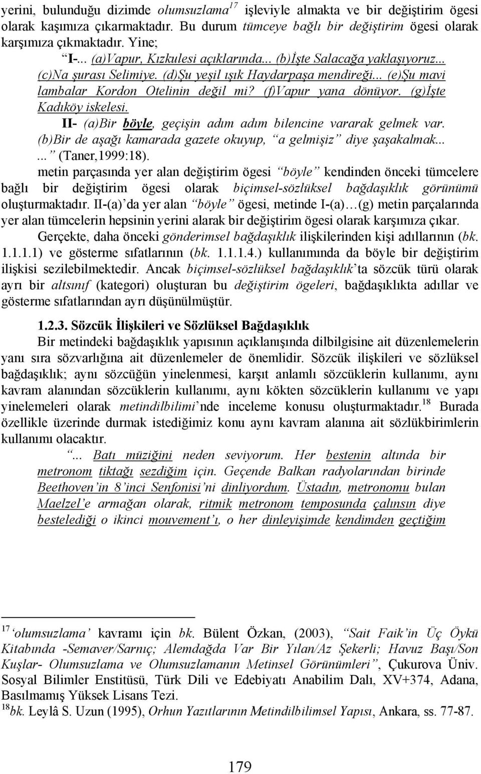 (f)vapur yana dönüyor. (g)işte Kadıköy iskelesi. II- (a)bir böyle, geçişin adım adım bilencine vararak gelmek var. (b)bir de aşağı kamarada gazete okuyup, a gelmişiz diye şaşakalmak...... (Taner,1999:18).