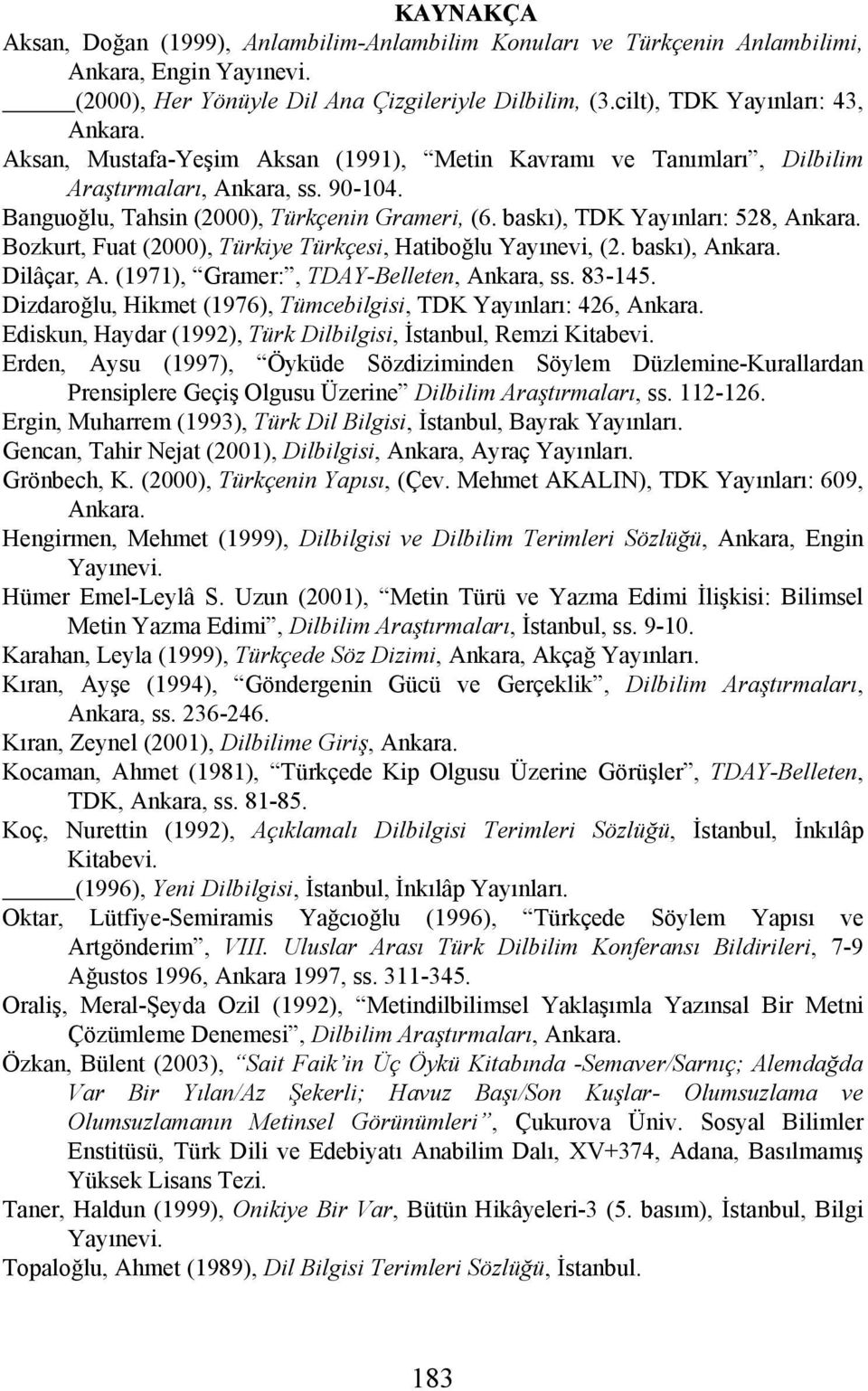 Bozkurt, Fuat (2000), Türkiye Türkçesi, Hatiboğlu Yayınevi, (2. baskı), Ankara. Dilâçar, A. (1971), Gramer:, TDAY-Belleten, Ankara, ss. 83-145.