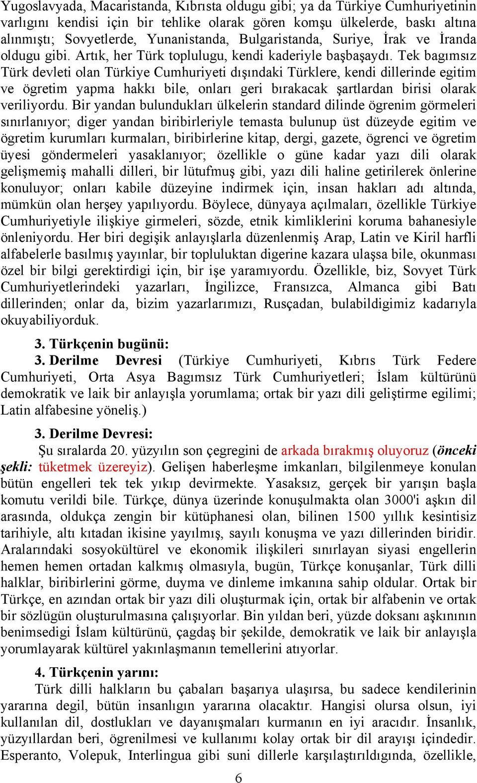 Tek bagımsız Türk devleti olan Türkiye Cumhuriyeti dışındaki Türklere, kendi dillerinde egitim ve ögretim yapma hakkı bile, onları geri bırakacak şartlardan birisi olarak veriliyordu.