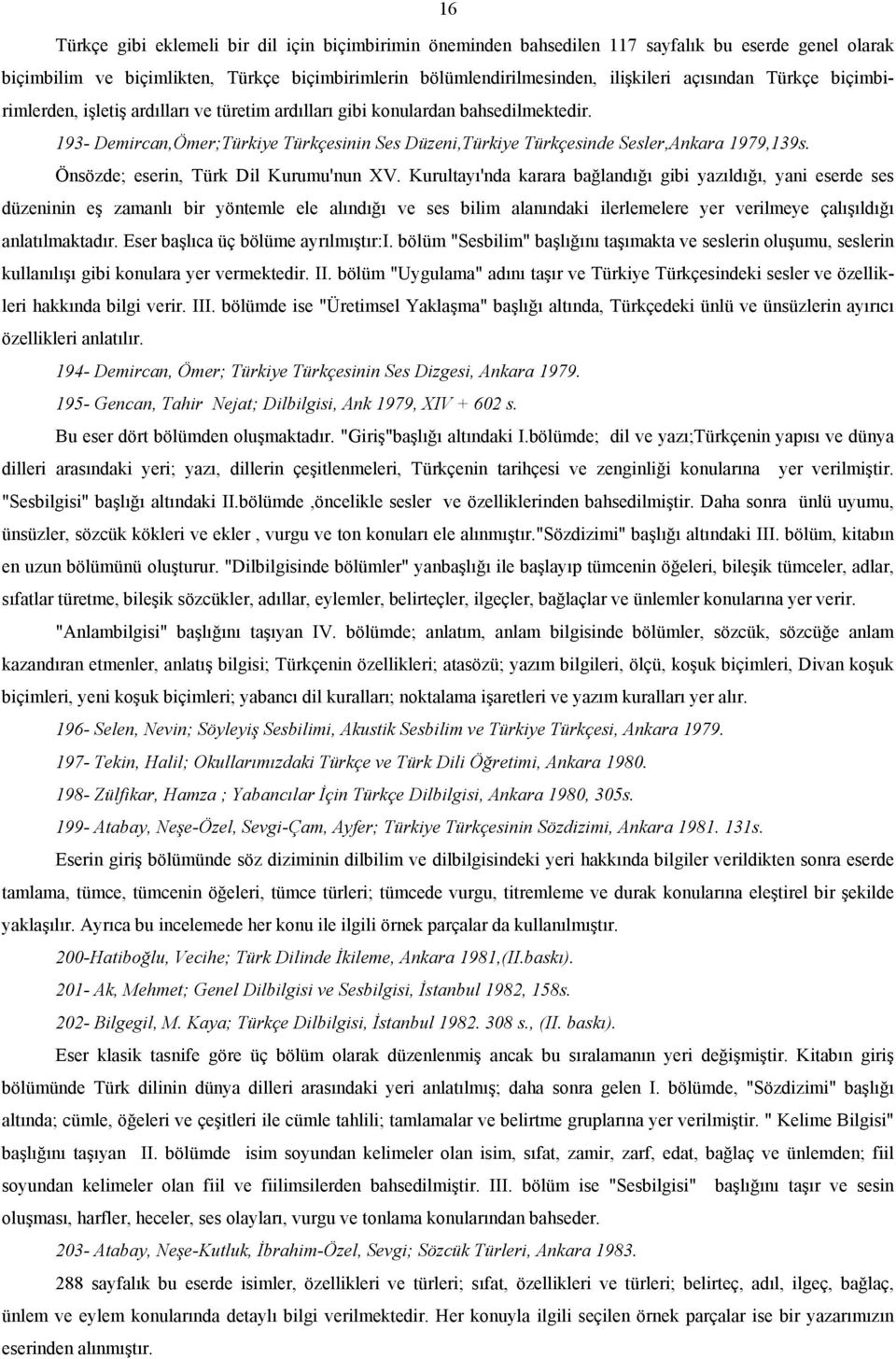 193- Demircan,Ömer;Türkiye Türkçesinin Ses Düzeni,Türkiye Türkçesinde Sesler,Ankara 1979,139s. Önsözde; eserin, Türk Dil Kurumu'nun XV.