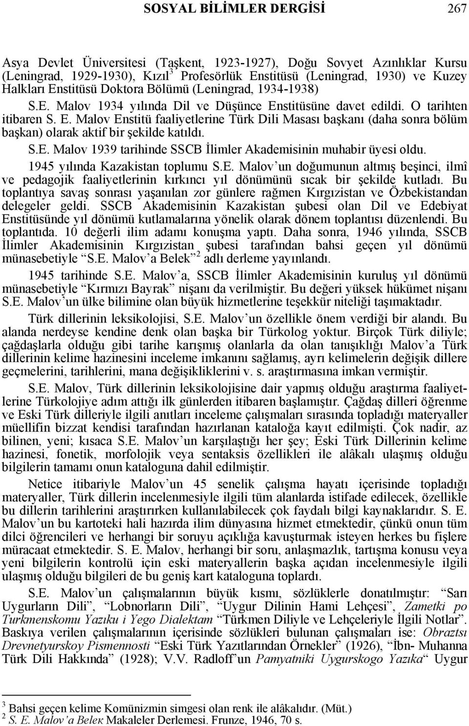 stitüsüne davet edildi. O tarihten itibaren S. E. Malov Enstitü faaliyetlerine Türk Dili Masası başkanı (daha sonra bölüm başkan) olarak aktif bir şekilde katıldı. S.E. Malov 1939 tarihinde SSCB İlimler Akademisinin muhabir üyesi oldu.