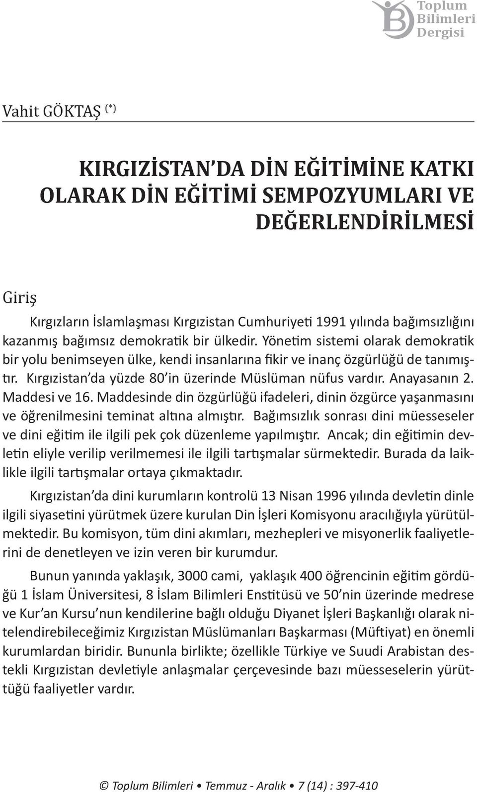 Kırgızistan da yüzde 80 in üzerinde Müslüman nüfus vardır. Anayasanın 2. Maddesi ve 16. Maddesinde din özgürlüğü ifadeleri, dinin özgürce yaşanmasını ve öğrenilmesini teminat altına almıştır.