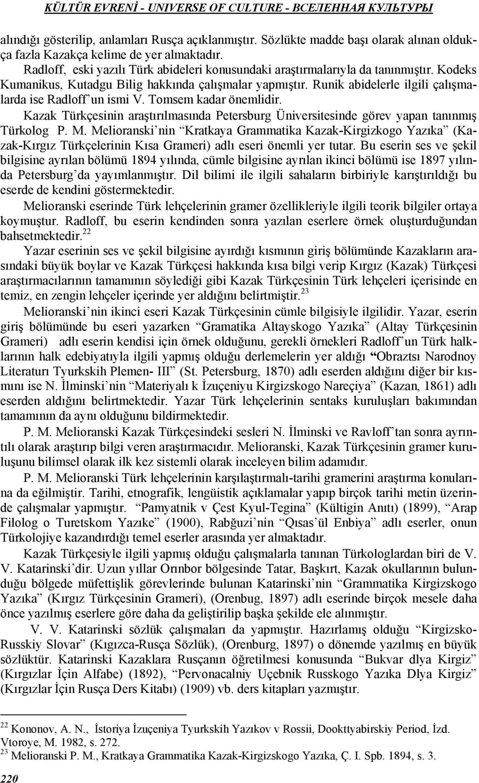 Runik abidelerle ilgili çalışmalarda ise Radloff un ismi V. Tomsem kadar önemlidir. Kazak Türkçesinin araştırılmasında Petersburg Üniversitesinde görev yapan tanınmış Türkolog P. M.