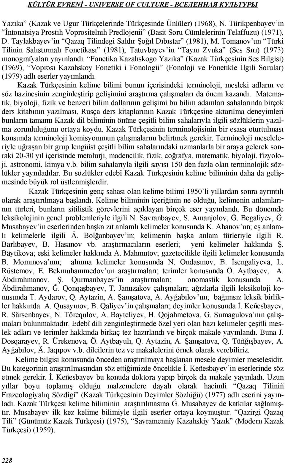 Fonetika Kazahskogo Yazıka (Kazak Türkçesinin Ses Bilgisi) (1969), Voprosı Kazahskoy Fonetiki i Fonologii (Fonoloji ve Fonetikle İlgili Sorular) (1979) adlı eserler yayımlandı.