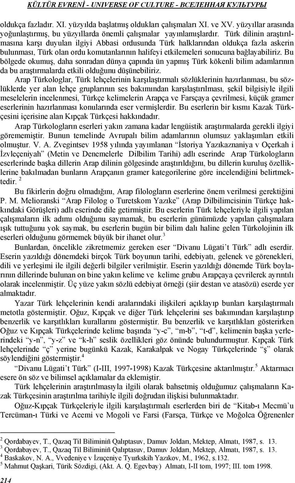 Bu bölgede okumuş, daha sonradan dünya çapında ün yapmış Türk kökenli bilim adamlarının da bu araştırmalarda etkili olduğunu düşünebiliriz.