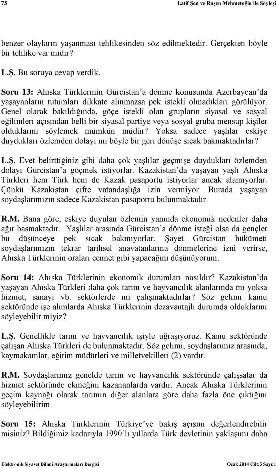 Genel olarak bakıldığında, göçe istekli olan grupların siyasal ve sosyal eğilimleri açısından belli bir siyasal partiye veya sosyal gruba mensup kişiler olduklarını söylemek mümkün müdür?