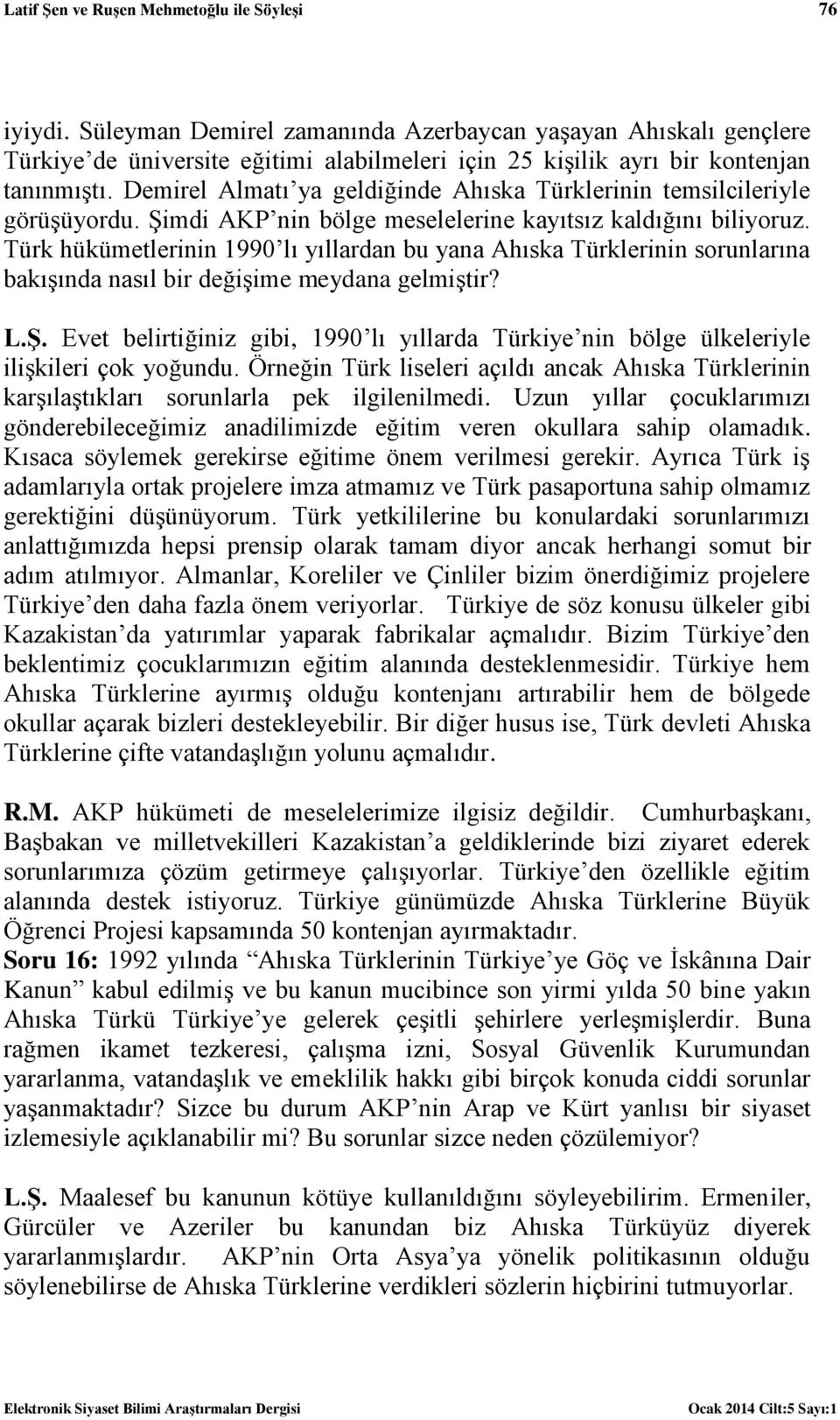 Demirel Almatı ya geldiğinde Ahıska Türklerinin temsilcileriyle görüşüyordu. Şimdi AKP nin bölge meselelerine kayıtsız kaldığını biliyoruz.
