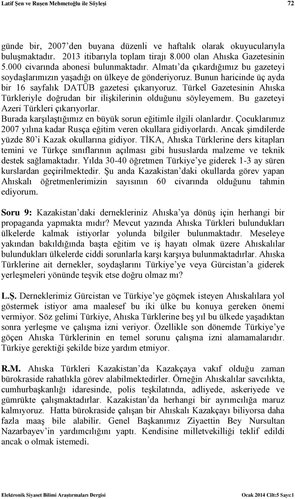 Türkel Gazetesinin Ahıska Türkleriyle doğrudan bir ilişkilerinin olduğunu söyleyemem. Bu gazeteyi Azeri Türkleri çıkarıyorlar. Burada karşılaştığımız en büyük sorun eğitimle ilgili olanlardır.