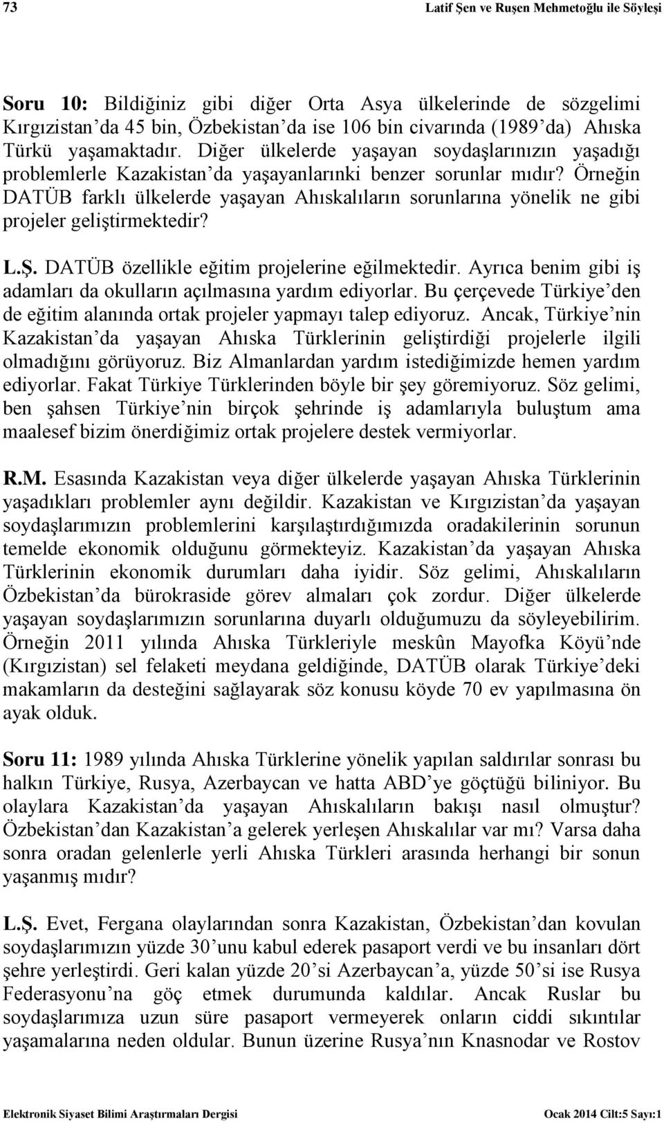 Örneğin DATÜB farklı ülkelerde yaşayan Ahıskalıların sorunlarına yönelik ne gibi projeler geliştirmektedir? L.Ş. DATÜB özellikle eğitim projelerine eğilmektedir.