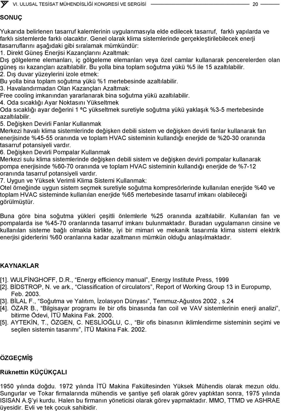 Direkt Güneş Enerjisi Kazançlarını Azaltmak: Dış gölgeleme elemanları, iç gölgeleme elemanları veya özel camlar kullanarak pencerelerden olan güneş ısı kazançları azaltılabilir.