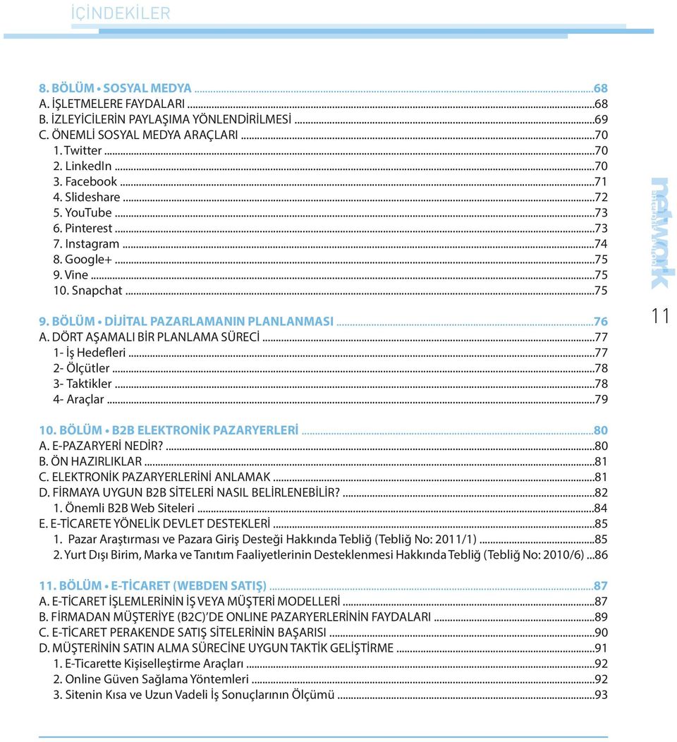 DÖRT AŞAMALI BİR PLANLAMA SÜRECİ...77 1- İş Hedefleri...77 2- Ölçütler...78 3- Taktikler...78 4- Araçlar...79 11 10. BÖLÜM B2B ELEKTRONİK PAZARYERLERİ...80 A. E-PAZARYERİ NEDİR?...80 B.