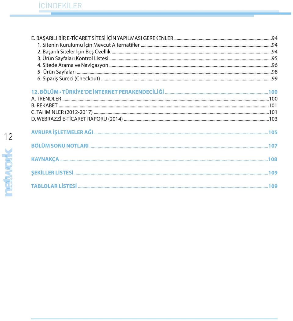 Sipariş Süreci (Checkout)...99 12. BÖLÜM TÜRKİYE DE İNTERNET PERAKENDECİLİĞİ...100 A. TRENDLER...100 B. REKABET...101 C. TAHMİNLER (2012-2017).