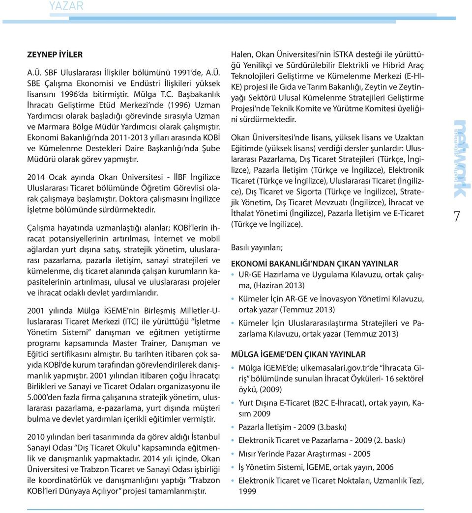 Ekonomi Bakanlığı nda 2011-2013 yılları arasında KOBİ ve Kümelenme Destekleri Daire Başkanlığı nda Şube Müdürü olarak görev yapmıştır.